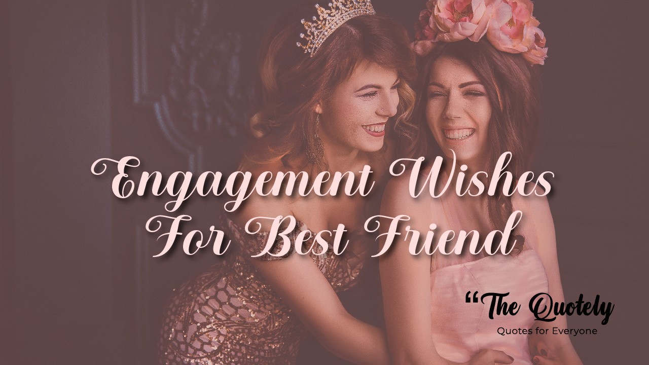 Top 50 Engagement Wishes For Best Friend