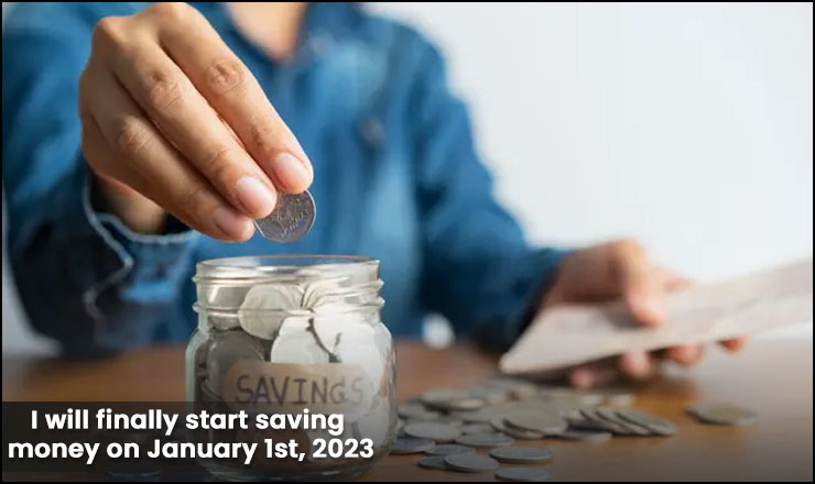 I will finally start saving money on January 1st, 2023