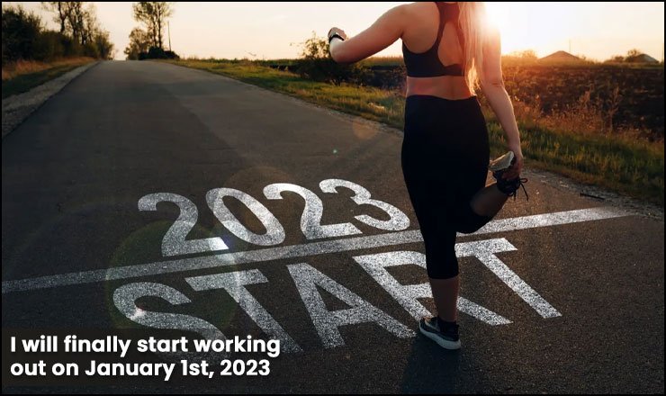 I will finally start working out on January 1st, 2023