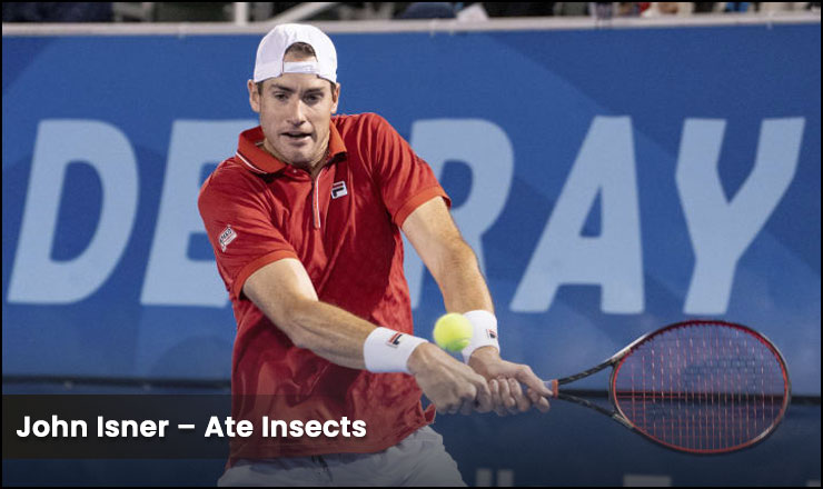 John Isner – Ate Insects